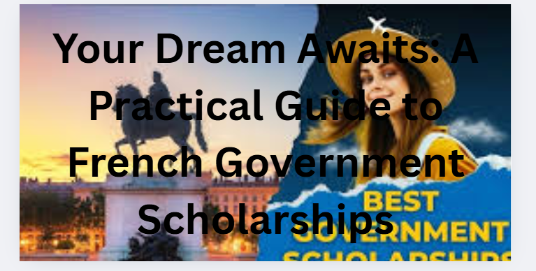 Your Dream Awaits: A Practical Guide to French Government Scholarships