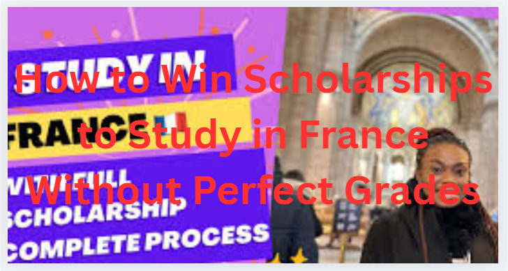 How to Win Scholarships to Study in France Without Perfect Grades