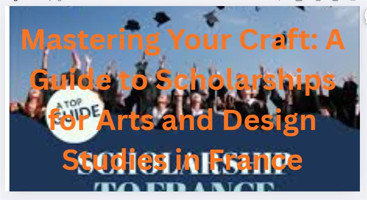Mastering Your Craft: A Guide to Scholarships for Arts and Design Studies in France